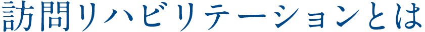 訪問リハビリテーションとは